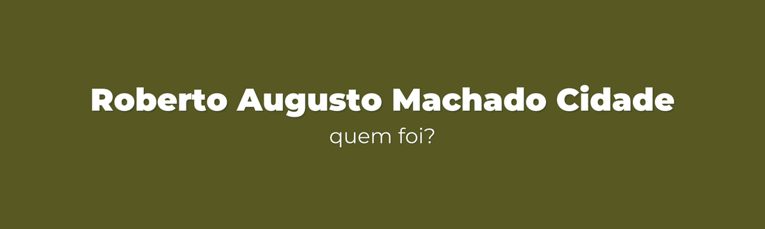 Quem foi Roberto Augusto Machado Cidade?