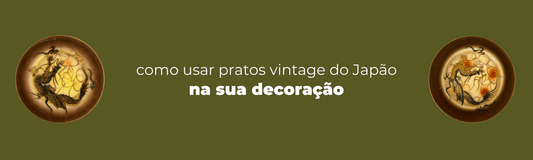 Como utilizar pratos vintage do Japão na sua decoração de interiores