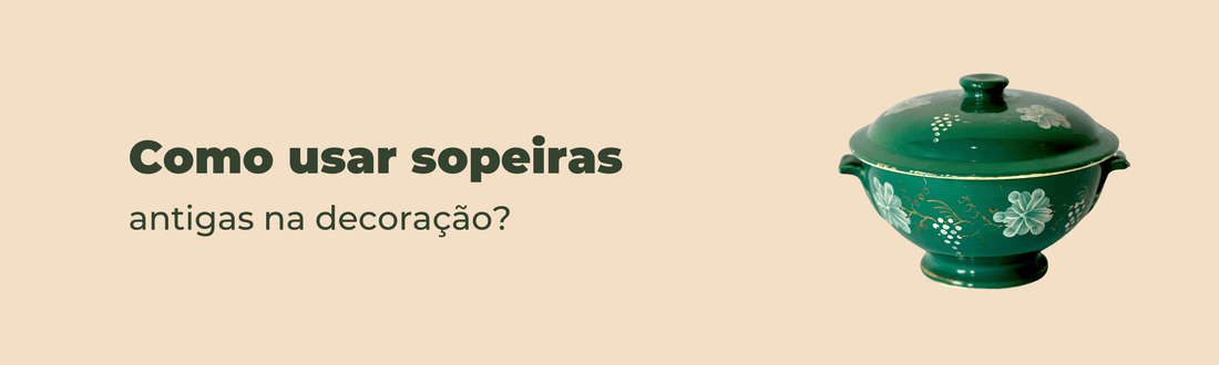 Como usar sopeiras antigas na decoração? veentx